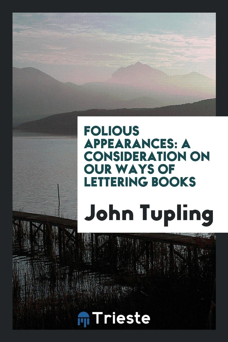 Folious Appearances: A Consideration on Our Ways of Lettering Books ... Essays & Short Stories