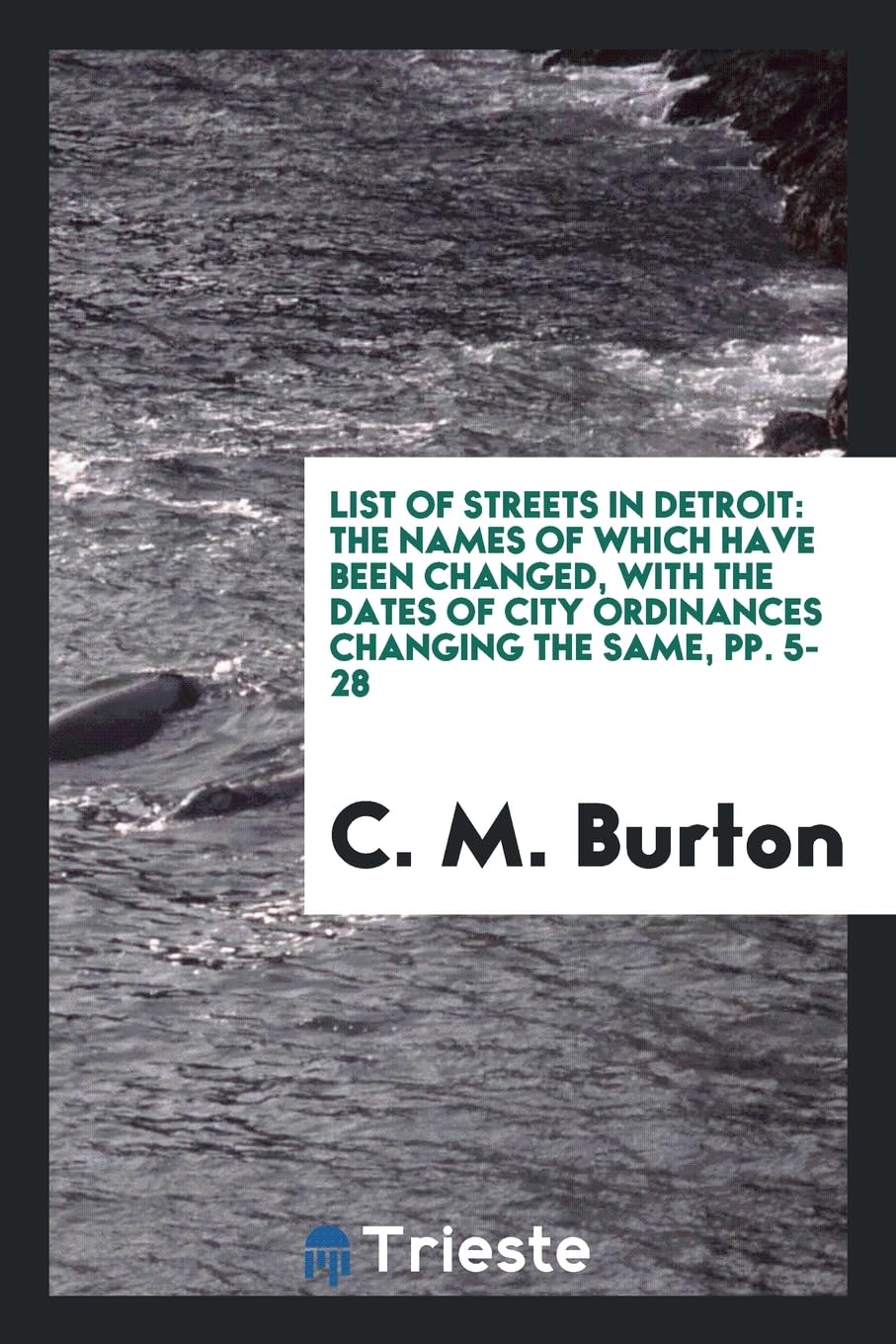 List of Streets in Detroit: The Names of Which Have Been Changed, with the Dates of City Ordinances Changing the Same, Pp. 5-28 Books
