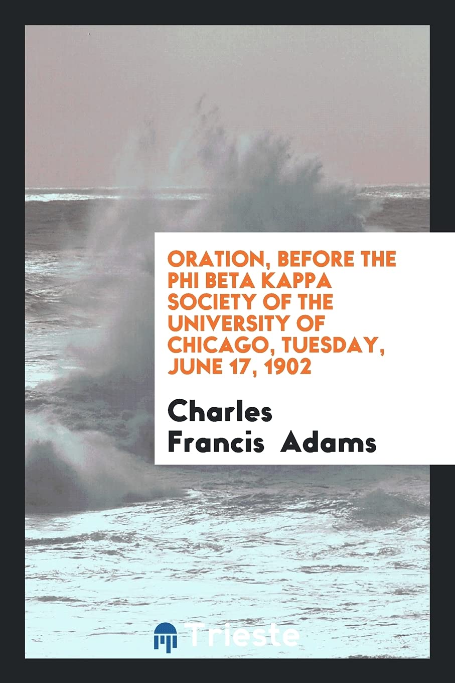 Oration, Before the Phi Beta Kappa Society of the University of Chicago, Tuesday, June 17, 1902 Books