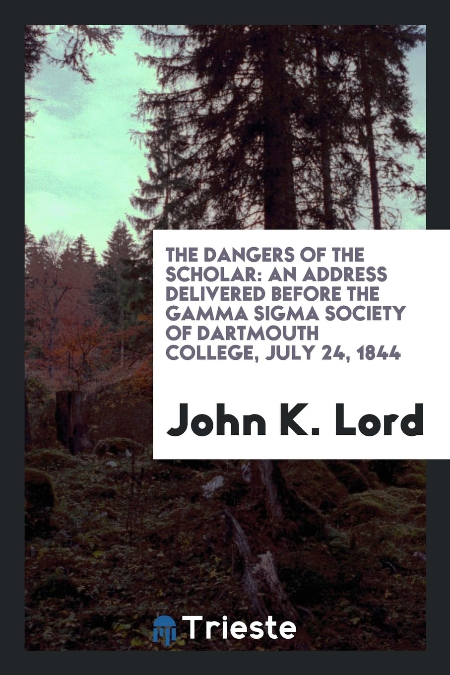 The Dangers of the Scholar: An Address Delivered Before the Gamma SIGMA Society of Dartmouth College, July 24, 1844 Books