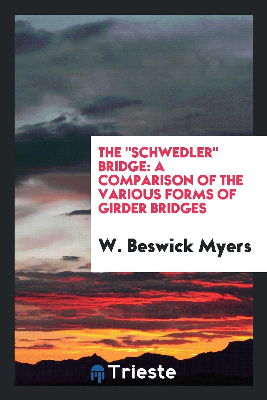 The Schwedler Bridge: A Comparison of the Various Forms of Girder Bridges ... Books