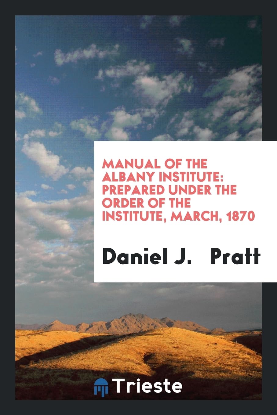 Manual of the Albany Institute: Prepared Under the Order of the Institute, March, 1870 Books