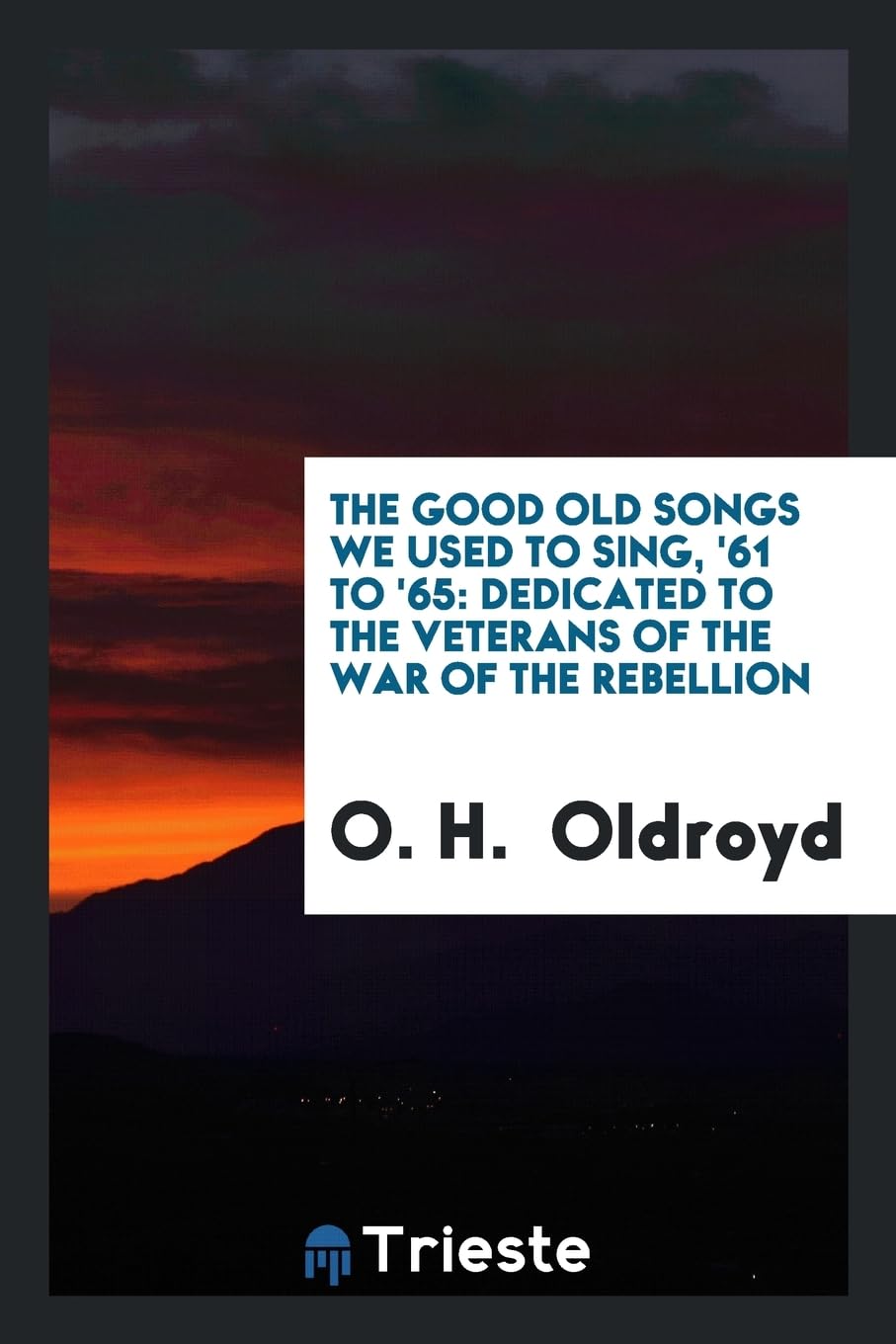 The Good Old Songs We Used to Sing, '61 to '65: Dedicated to the Veterans of the War of the Rebellion Books