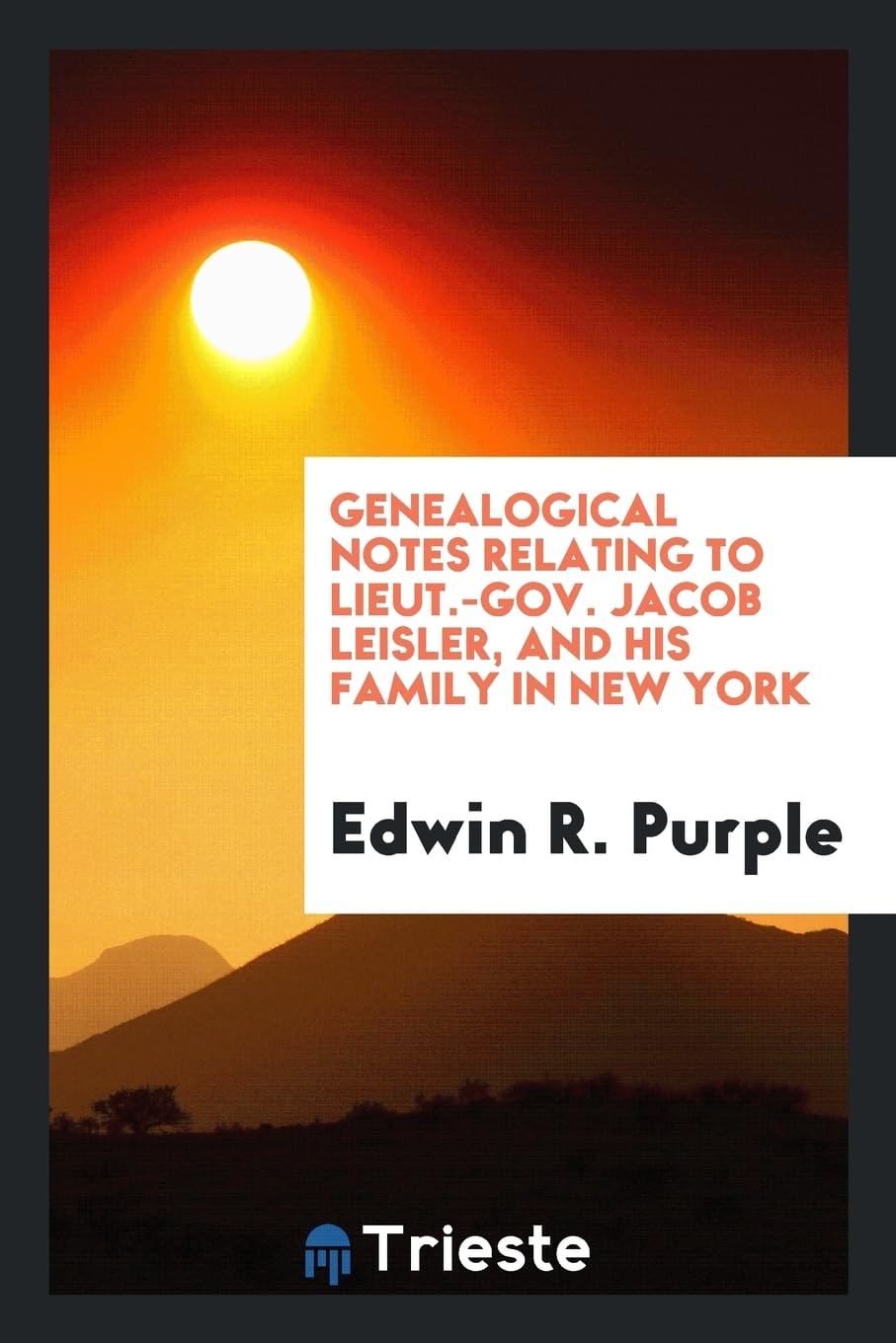 Genealogical Notes Relating to Lieut.-Gov. Jacob Leisler, and His Family in New York Leisure, Home & Garden
