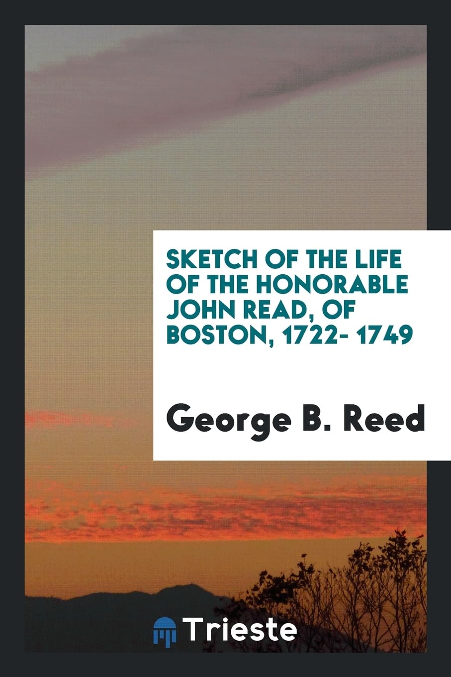 Sketch of the Life of the Honorable John Read, of Boston, 1722- 1749 Law