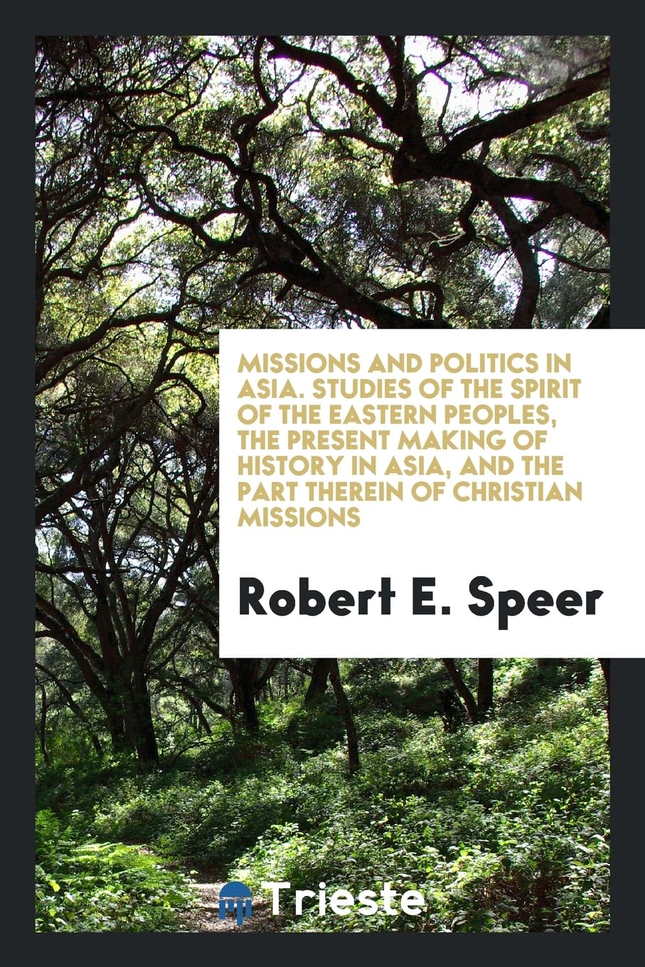Missions and Politics in Asia. Studies of the Spirit of the Eastern Peoples, the Present Making of History in Asia, and the Part Therein of Christian Missions Politics & History