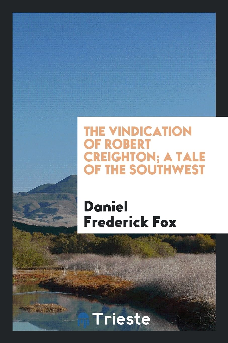 The Vindication of Robert Creighton; A Tale of the Southwest Politics & History
