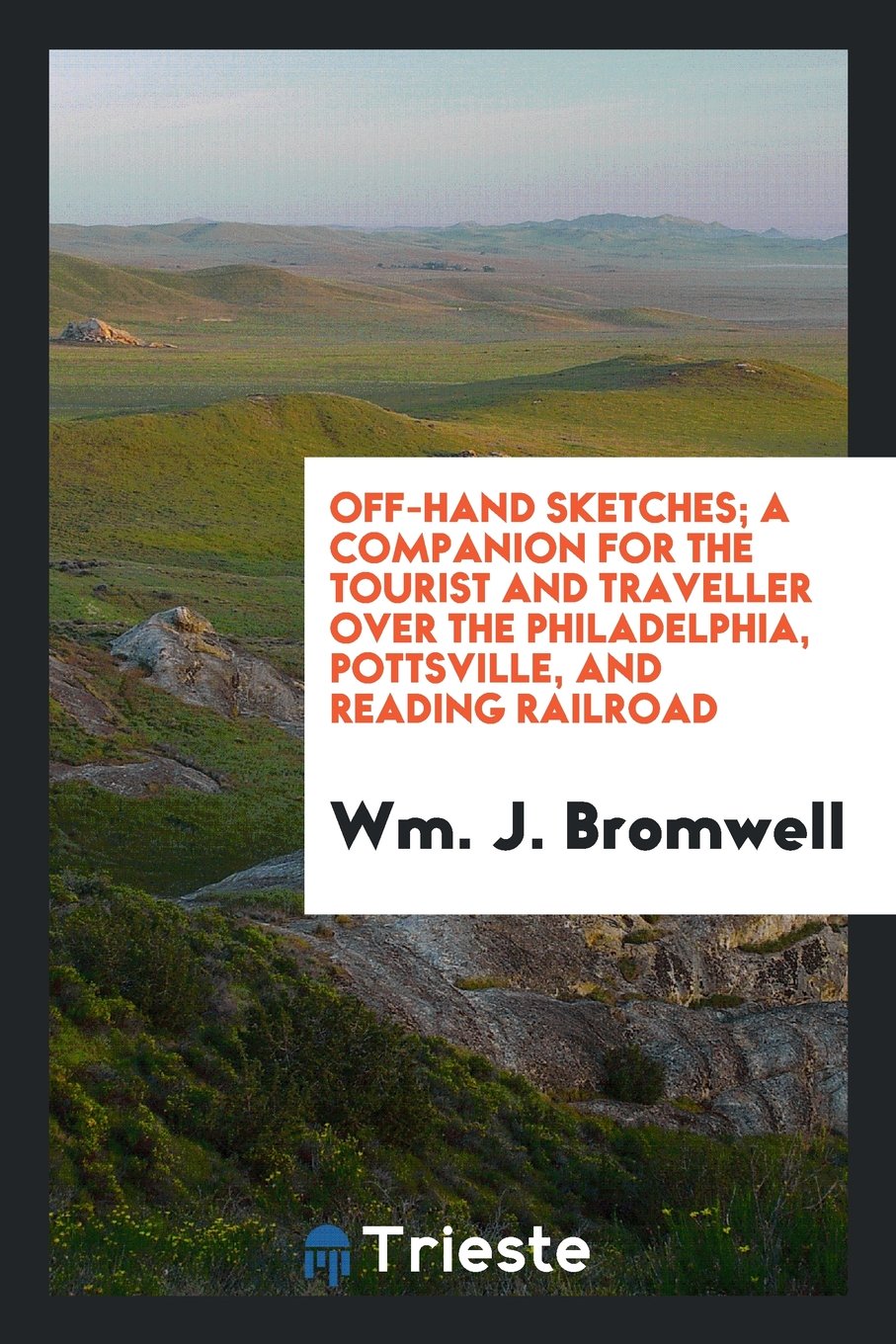 Off-Hand Sketches; A Companion for the Tourist and Traveller Over the Philadelphia, Pottsville, and Reading Railroad Politics & History