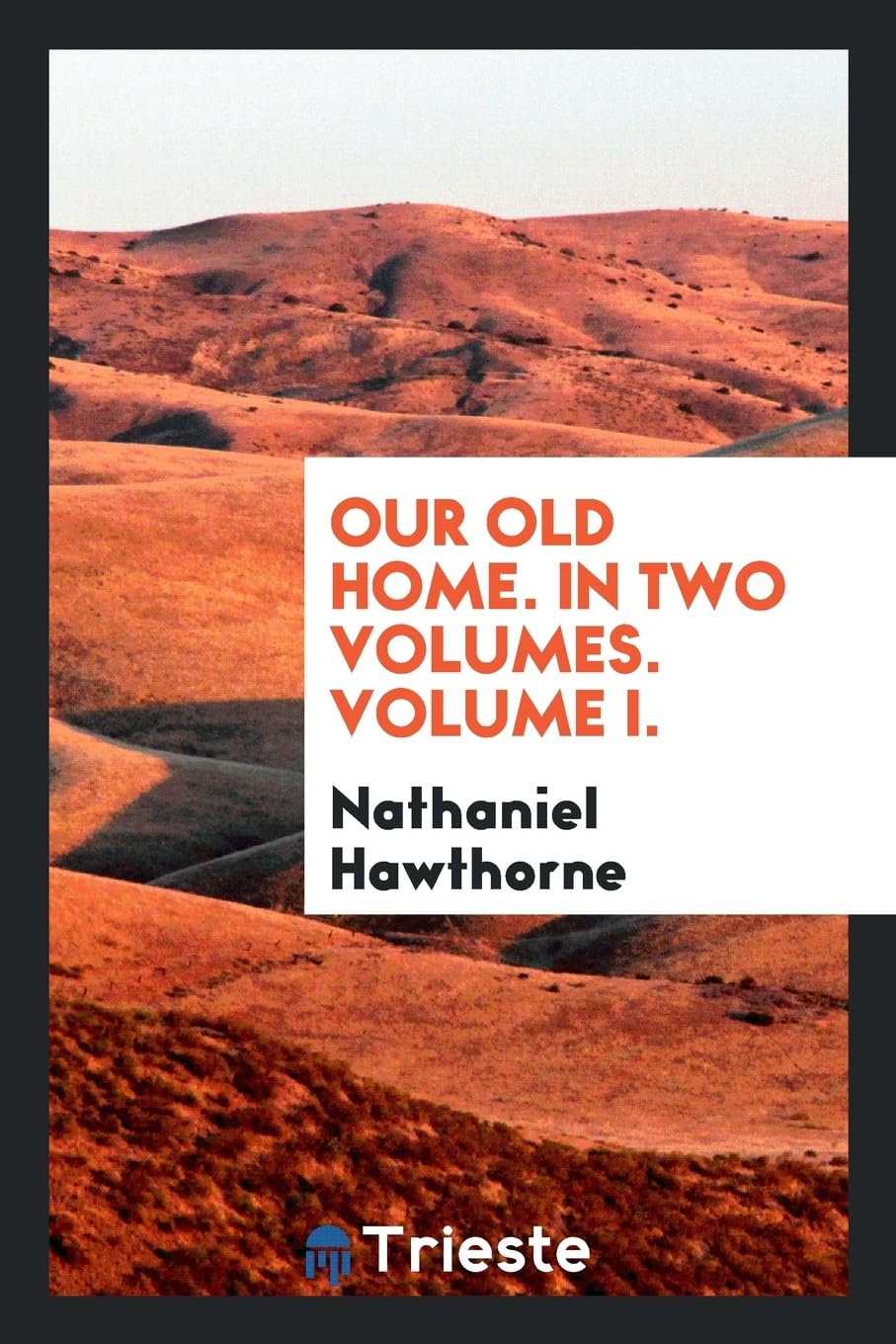 Our Old Home. in Two Volumes. Volume I. Politics & History