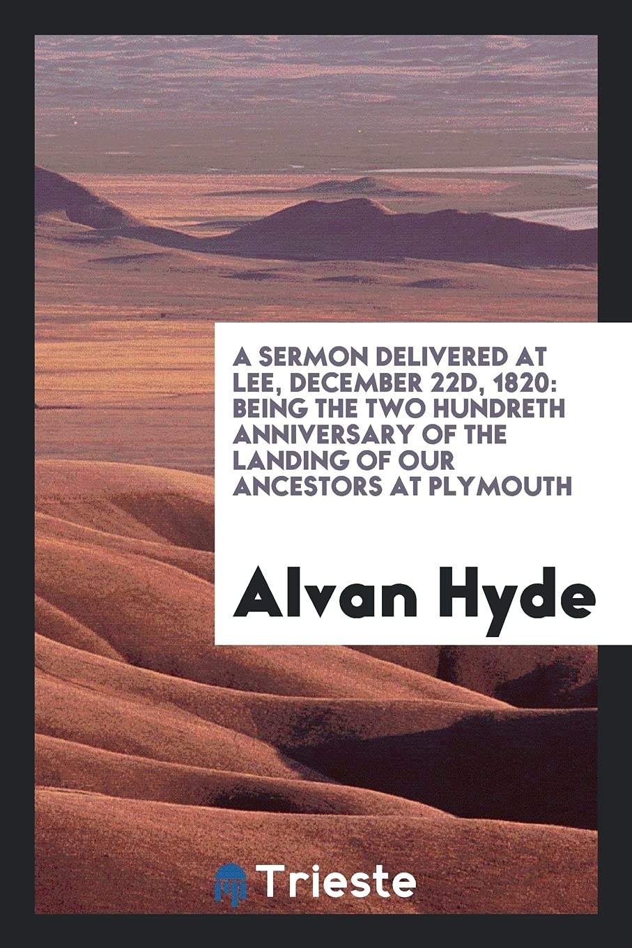 A Sermon Delivered at Lee, December 22d, 1820: Being the Two Hundreth Anniversary of the Landing of Our Ancestors at Plymouth Philosophy