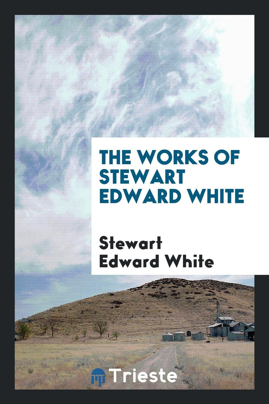 The Works of Stewart Edward White Politics & History