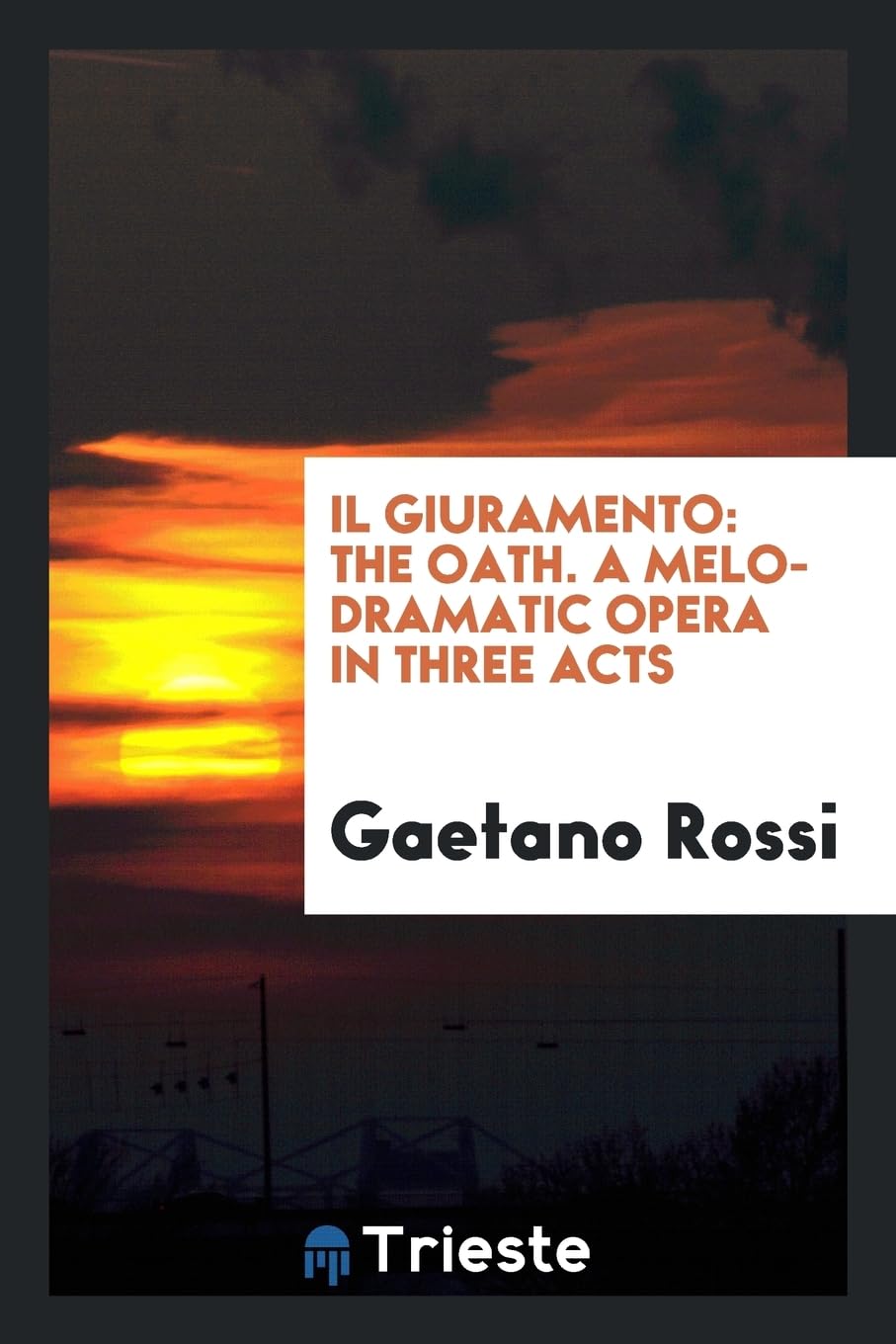 Il Giuramento: The Oath. a Melo-Dramatic Opera in Three Acts Books