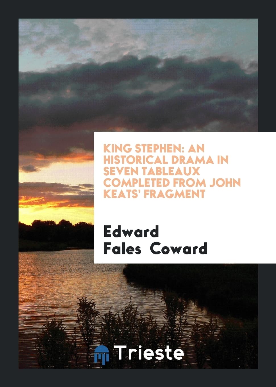 King Stephen: An Historical Drama in Seven Tableaux Completed from John Keats' Fragment Books