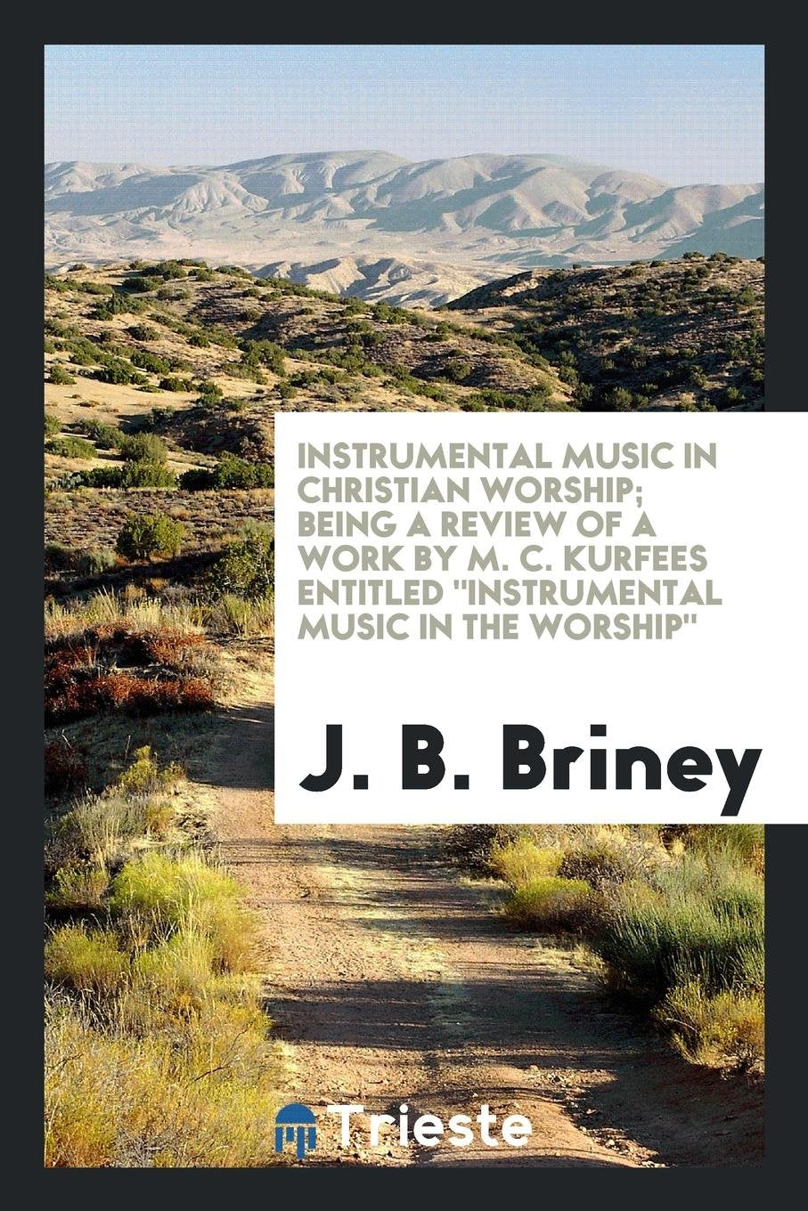 Instrumental Music in Christian Worship; Being a Review of a Work by M. C. Kurfees Entitled Instrumental Music in the Worship, Arts & Music