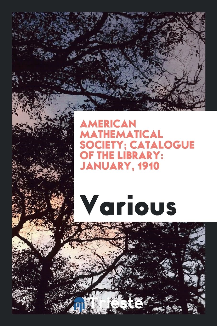 American Mathematical Society; Catalogue of the Library: January, 1910 Books