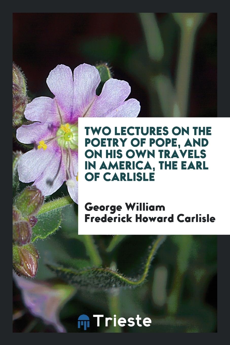 Two Lectures on the Poetry of Pope, and on His Own Travels in America, the Earl of Carlisle Books