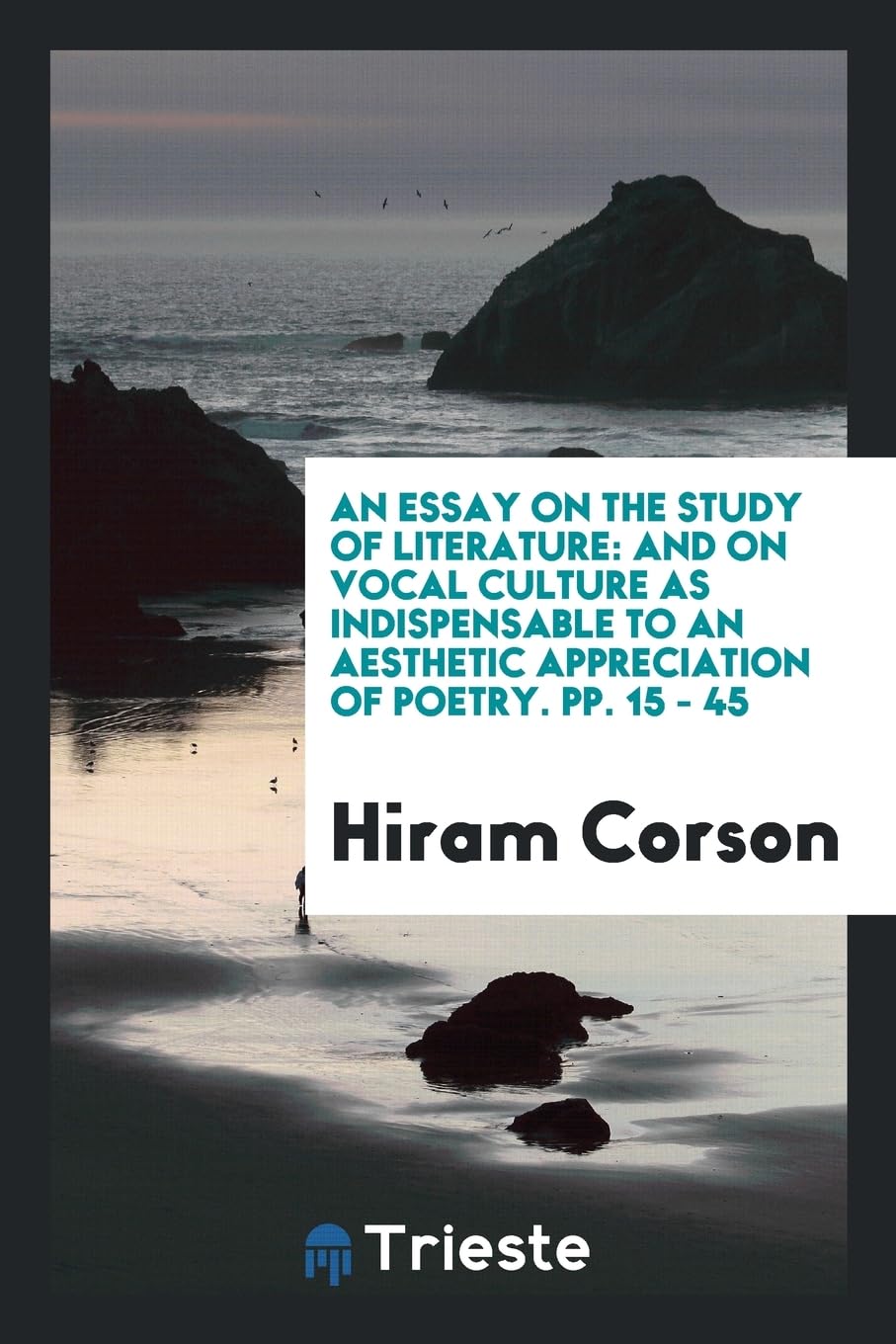An Essay on the Study of Literature: And on Vocal Culture as Indispensable to an Aesthetic Appreciation of Poetry. Pp. 15 - 45 Books