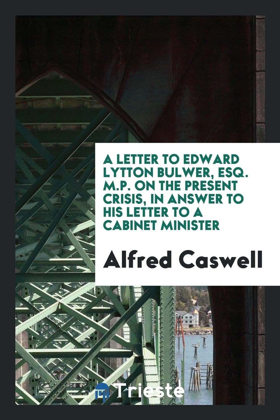 A Letter to Edward Lytton Bulwer, Esq. M.P. on the Present Crisis, in Answer to His Letter to a Cabinet Minister Contemporary literature