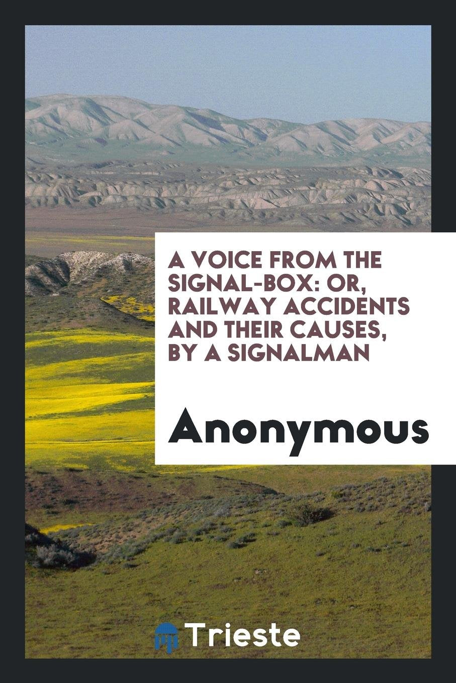 A Voice from the Signal-Box: Or, Railway Accidents and Their Causes: By a Signalman Non-fiction