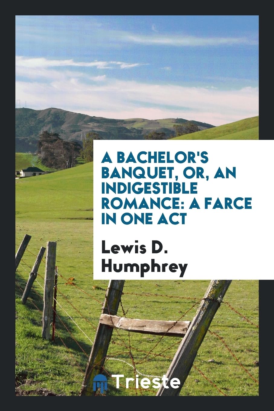 A Bachelor's Banquet, Or, an Indigestible Romance: A Farce in One Act Drama