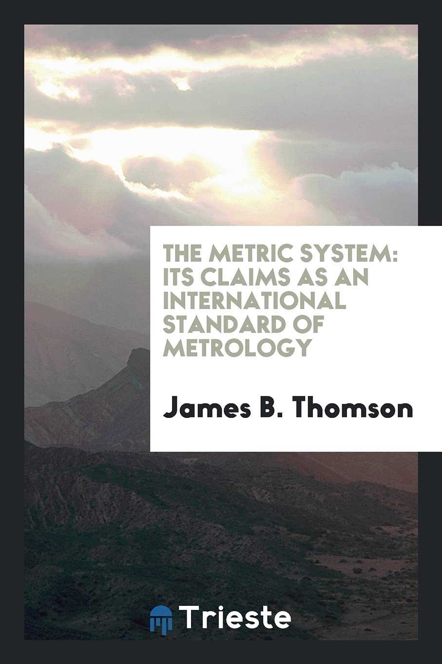 The Metric System: Its Claims as an International Standard of Metrology Learning & Reference