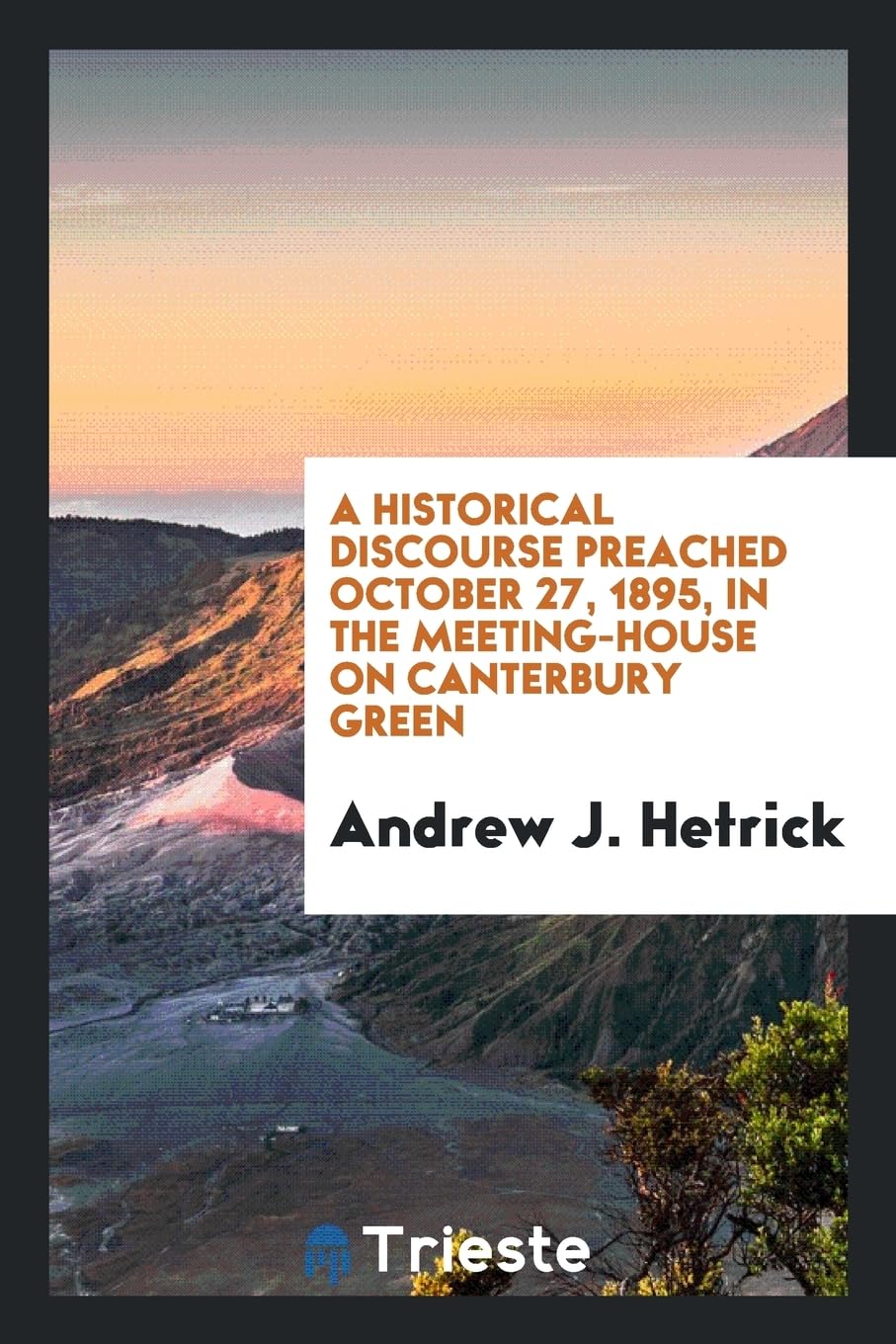 A Historical Discourse Preached October 27, 1895, in the Meeting-House on Canterbury Green Reference Books
