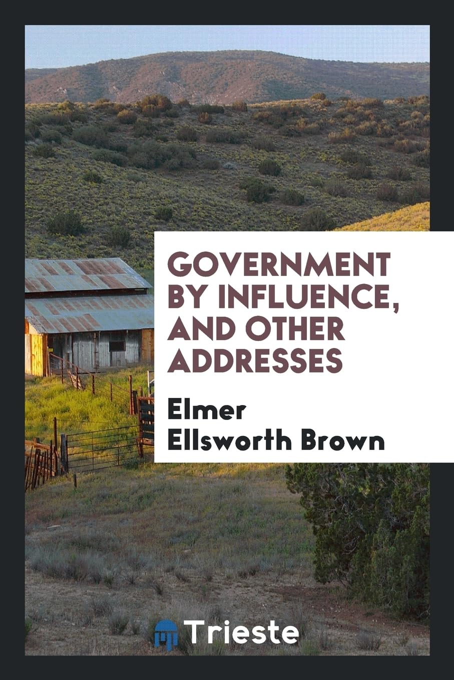Government by Influence, and Other Addresses Politics & History