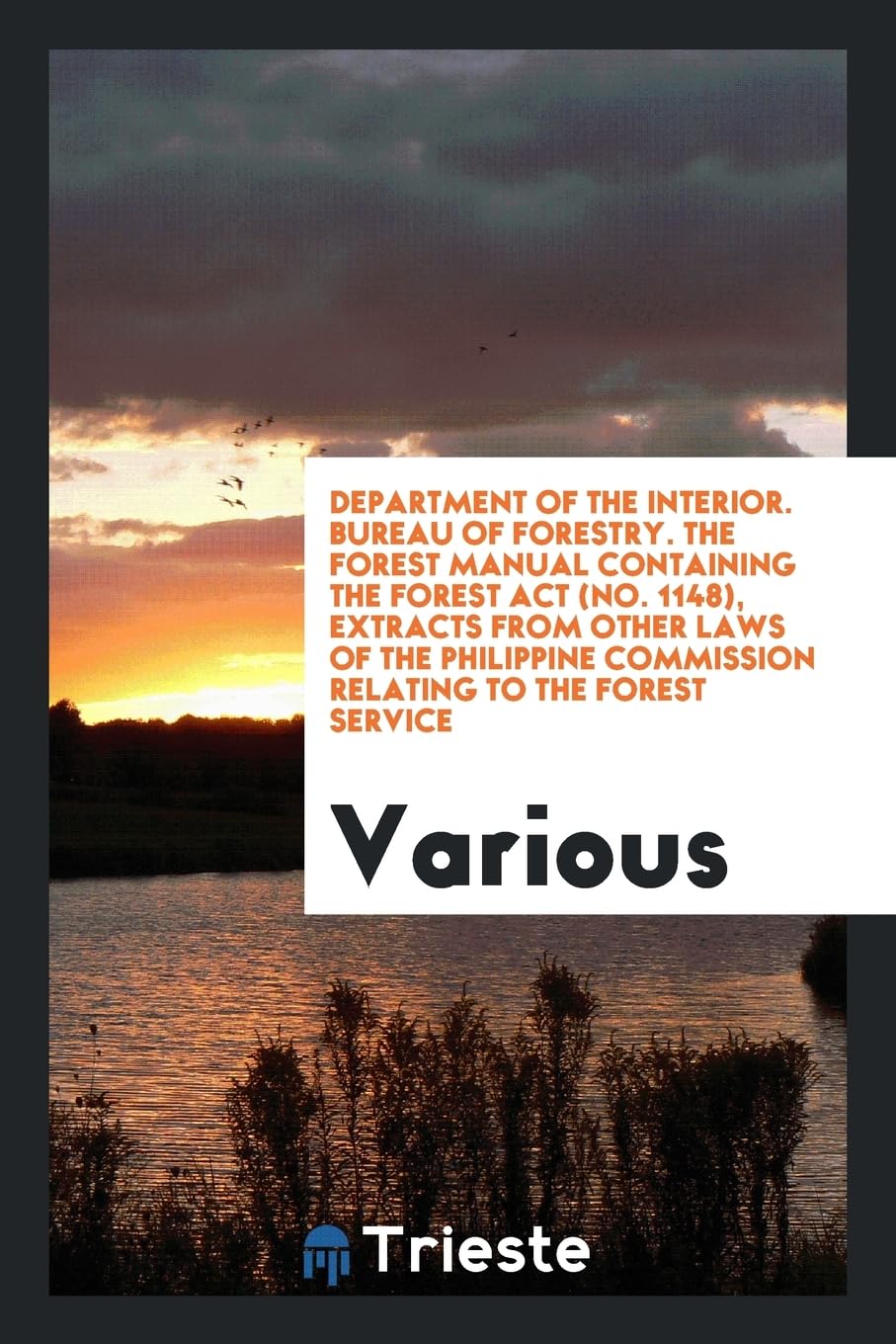 Department of the Interior. Bureau of Forestry. the Forest Manual Containing the Forest ACT (No. 1148), Extracts from Other Laws of the Philippine Commission Relating to the Forest Service Books