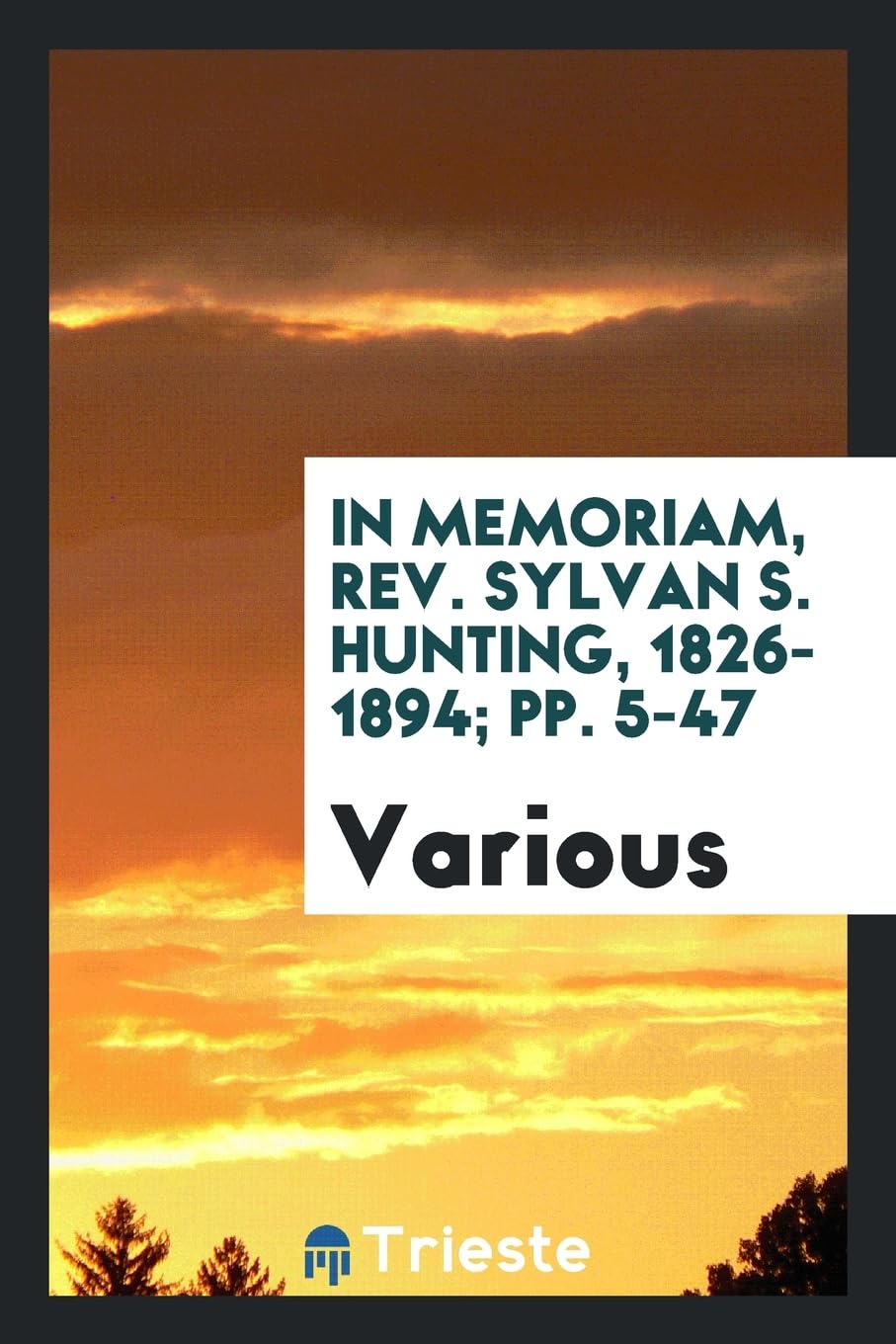 In Memoriam, Rev. Sylvan S. Hunting, 1826-1894; Pp. 5-47 Books
