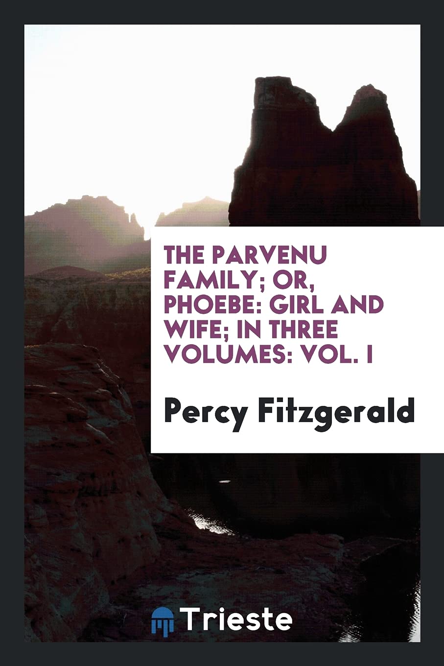 The Parvenu Family; Or, Phoebe: Girl and Wife; In Three Volumes: Vol. I Books