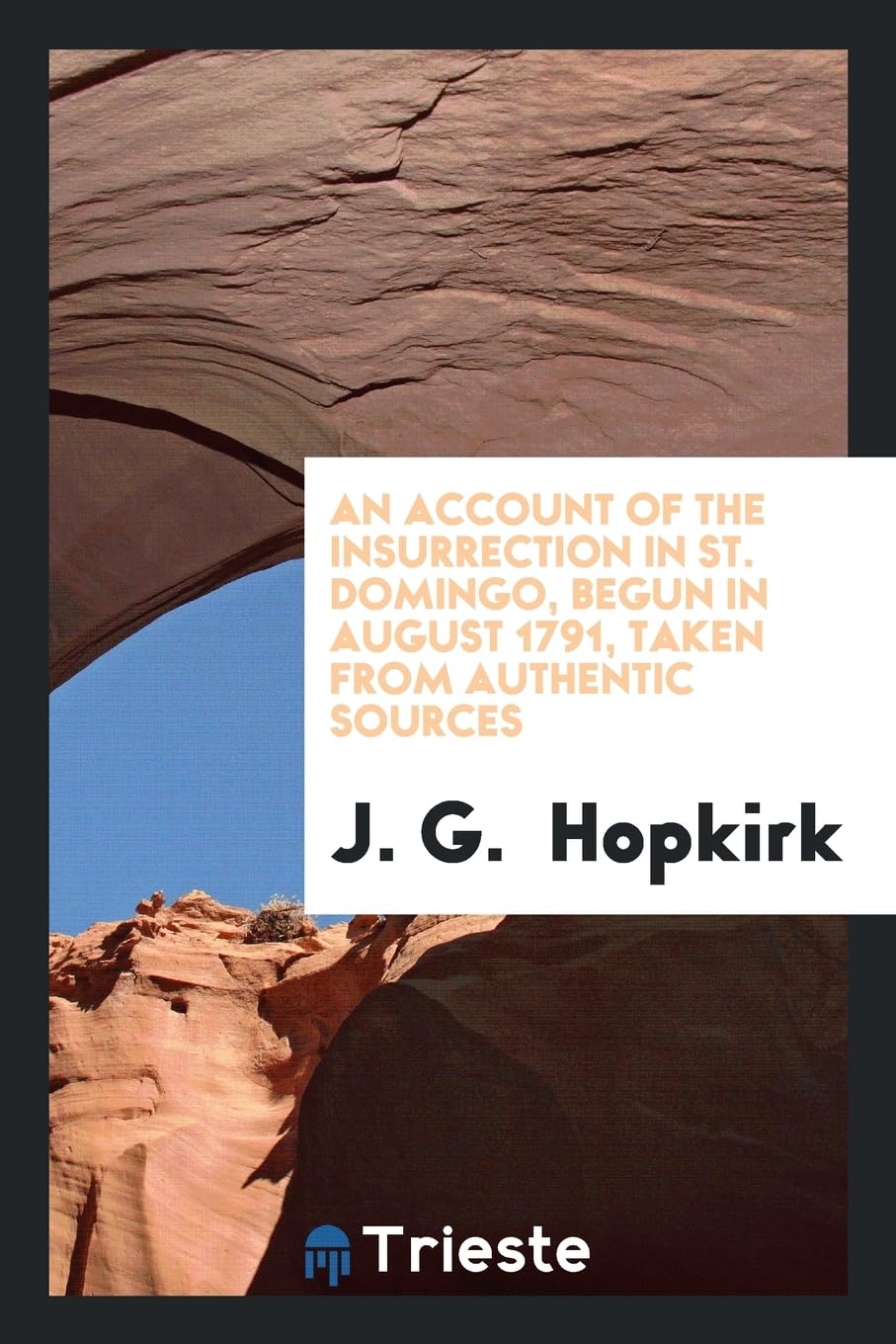 An Account of the Insurrection in St. Domingo, Begun in August 1791, Taken from Authentic Sources Politics & History