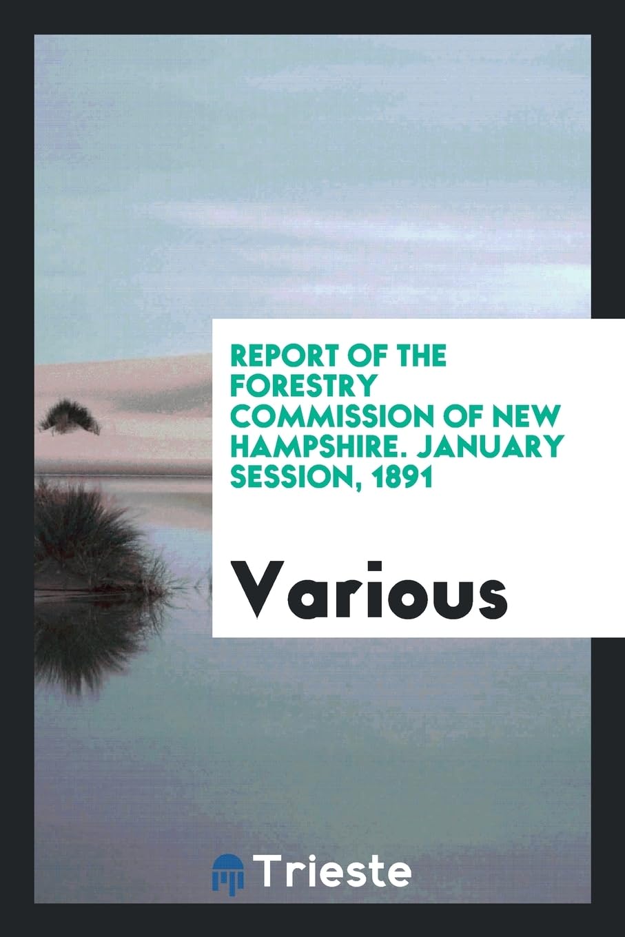 Report of the Forestry Commission of New Hampshire, January Session, 1891 Politics & History