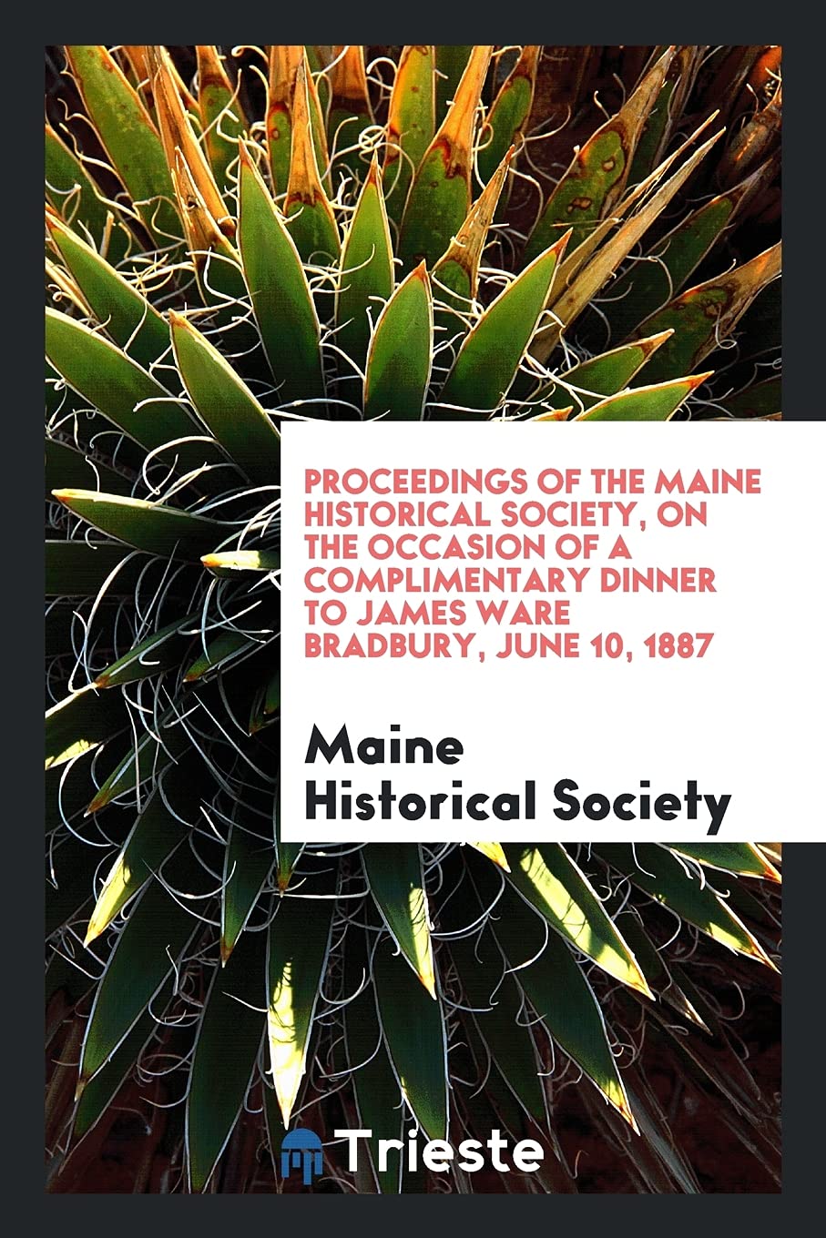 Proceedings of the Maine Historical Society, on the Occasion of a Complimentary Dinner to James Ware Bradbury, June 10, 1887 Books