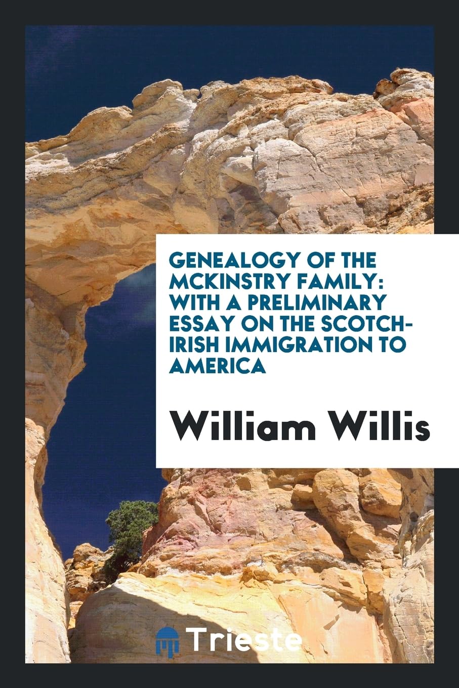 Genealogy of the McKinstry Family: With a Preliminary Essay on the Scotch-Irish Immigration to America Politics & History