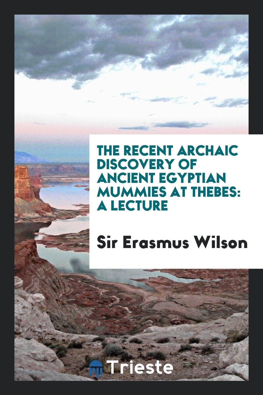The Recent Archaic Discovery of Ancient Egyptian Mummies at Thebes: A Lecture Politics & History