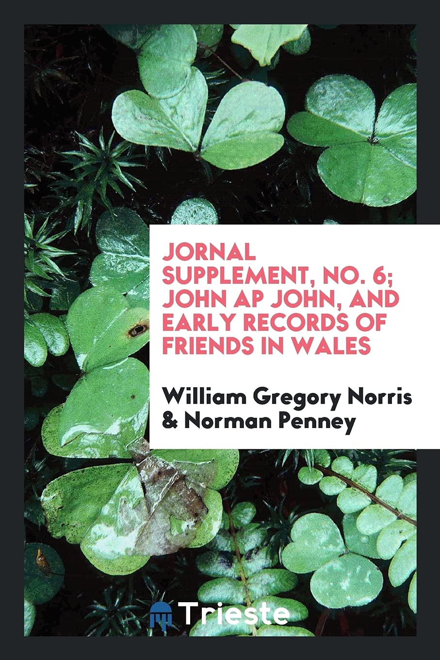 Journal Supplement, No. 6; John AP John, and Early Records of Friends in Wales Religion & Esotericism