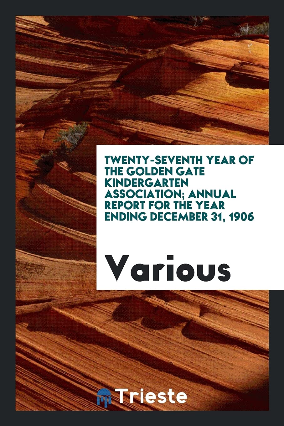 Twenty-Seventh Year of the Golden Gate Kindergarten Association; Annual Report for the Year Ending December 31, 1906 Politics & History