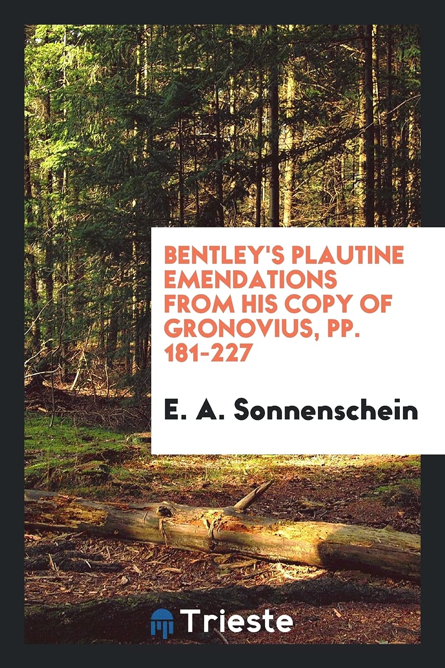 Bentley's Plautine Emendations from His Copy of Gronovius, Pp. 181-227 Politics & History