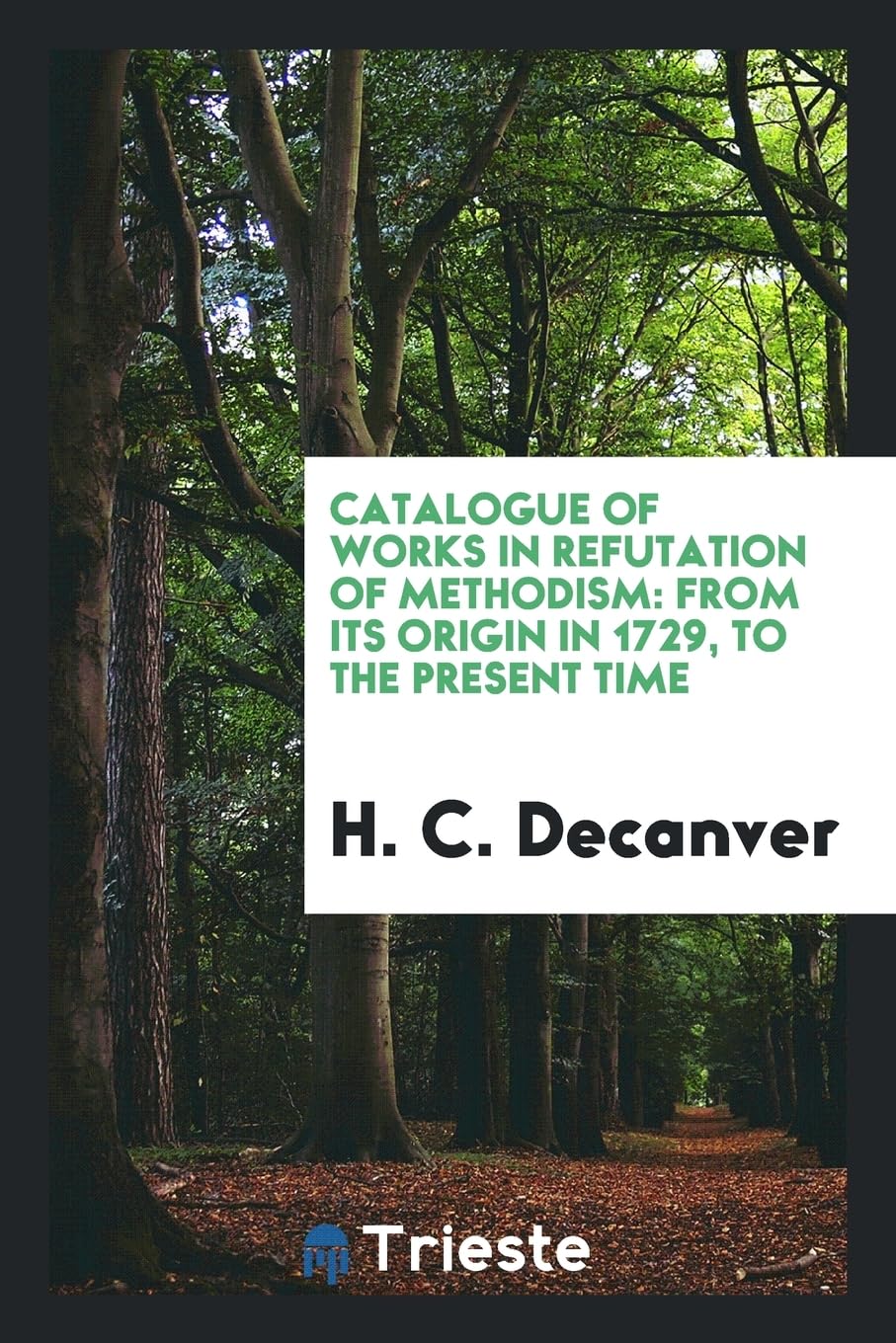 Catalogue of Works in Refutation of Methodism: From Its Origin in 1729, to the Present Time Memories