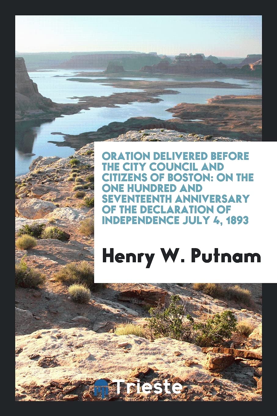 Oration Delivered Before the City Council and Citizens of Boston: On the One Hundred and Seventeenth Anniversary of the Declaration of Independence July 4, 1893 Politics & History