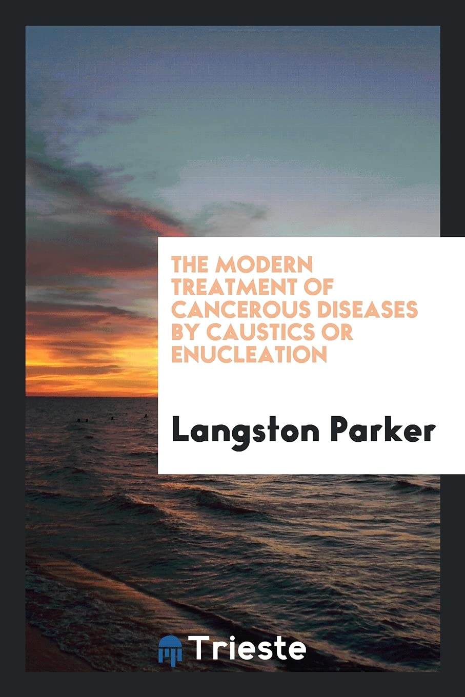 The Modern Treatment of Cancerous Diseases by Caustics or Enucleation Medicine