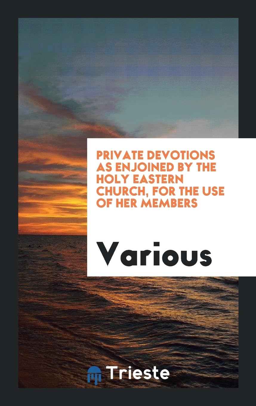 Private Devotions as Enjoined by the Holy Eastern Church, for the Use of Her Members Politics & History