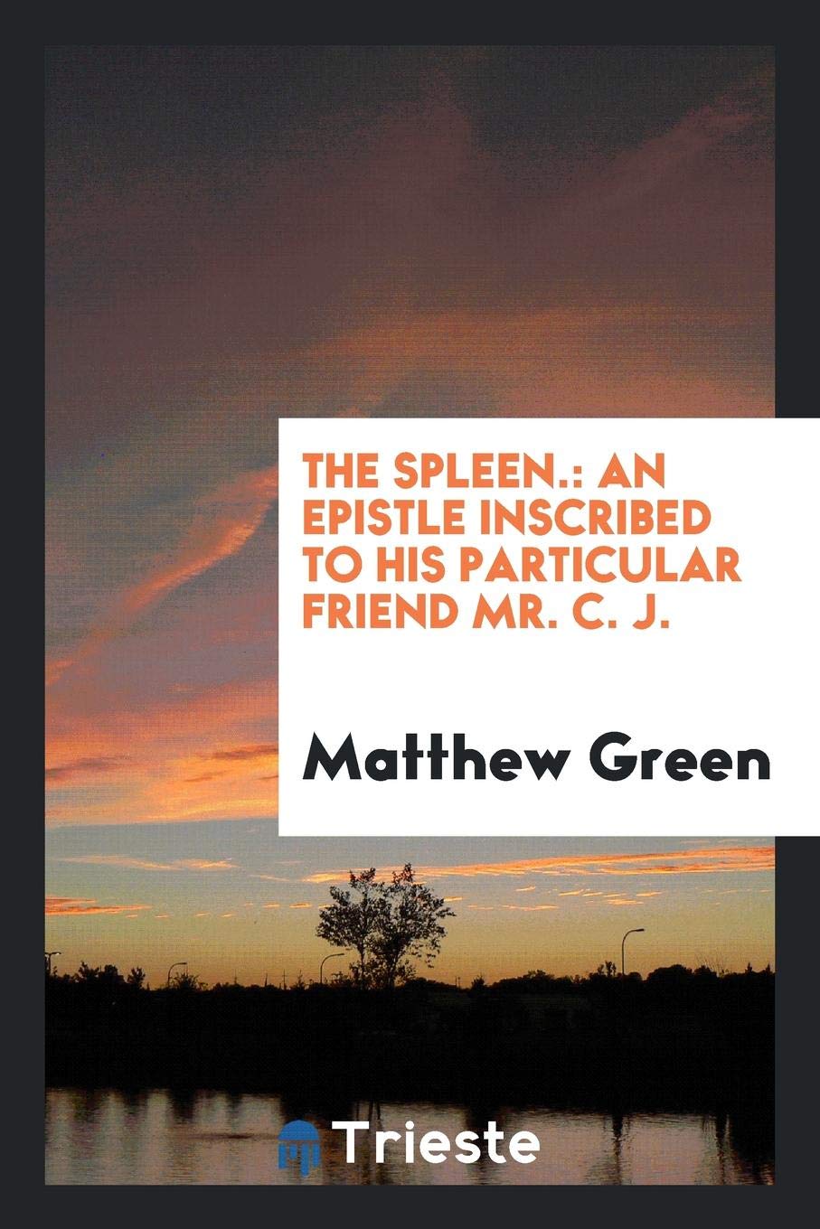 The Spleen.: An Epistle Inscribed to His Particular Friend Mr. C.J. Drama