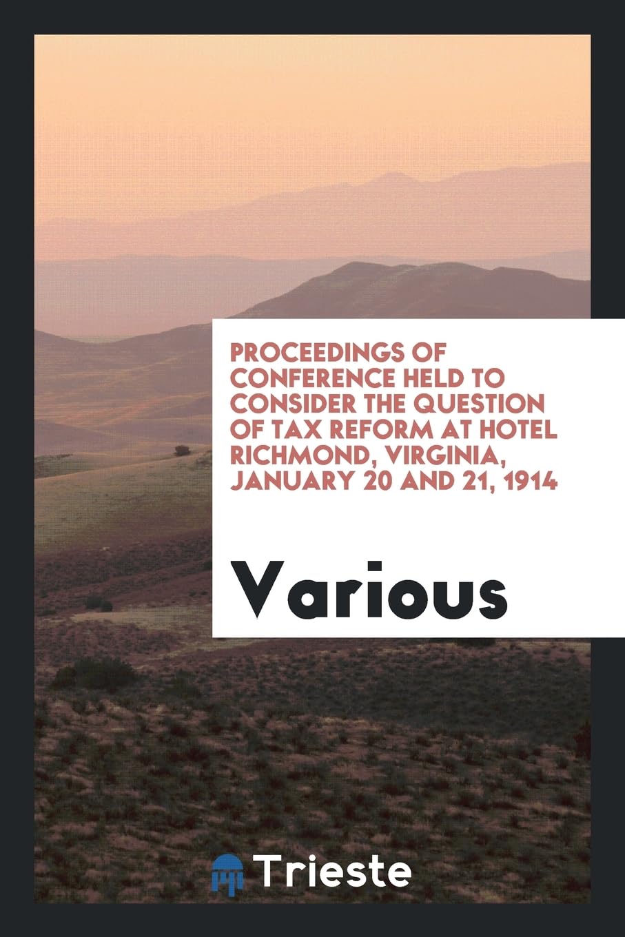 Proceedings of Conference Held to Consider the Question of Tax Reform at Hotel Richmond, Virginia, January 20 and 21, 1914 Books