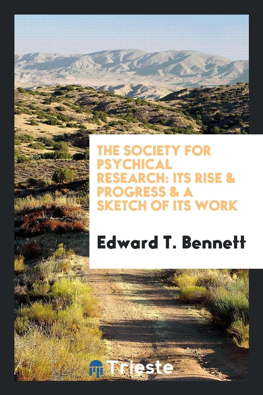 The Society for Psychical Research: Its Rise & Progress & a Sketch of Its Work Politics & History