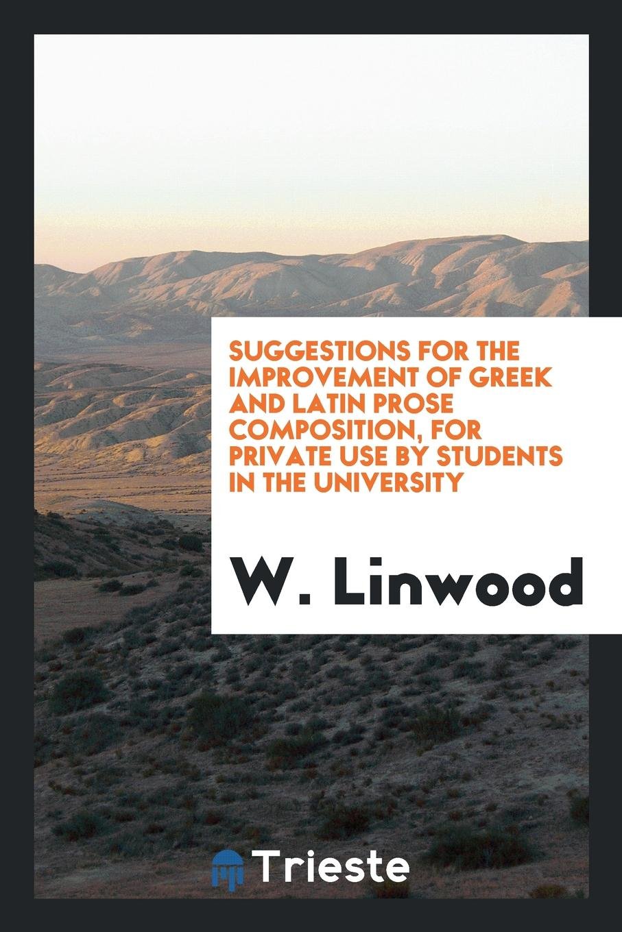 Suggestions for the Improvement of Greek and Latin Prose Composition, for Private Use by ... Business, Finance & Career