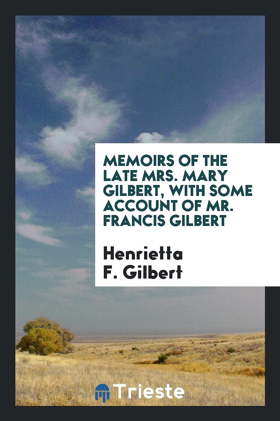 Memoirs of the Late Mrs. Mary Gilbert, with Some Account of Mr. Francis Gilbert Politics & History