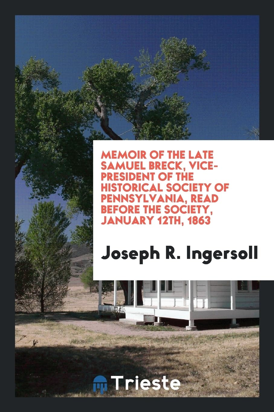 Memoir of the Late Samuel Breck, Vice-President of the Historical Society of Pennsylvania, Read Before the Society, January 12th, 1863 Books