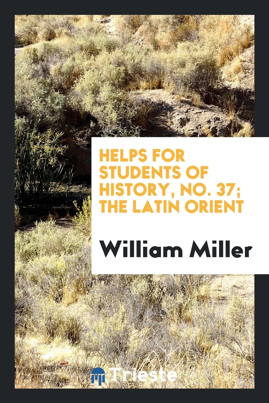 Helps for Students of History, No. 37; The Latin Orient Politics & History