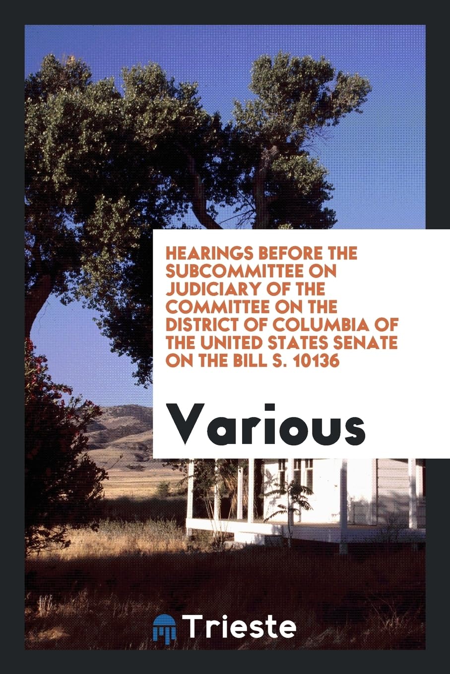 Hearings Before the Subcommittee on Judiciary of the Committee on the District of Columbia of the United States Senate on the Bill S. 10136 Books